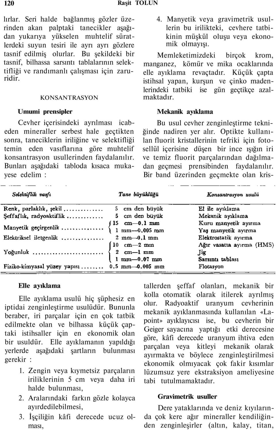 Bu şekildeki bir tasnif, bilhassa sarsıntı tablalarının selektifliği ve randımanlı çalışması için zaruridir.