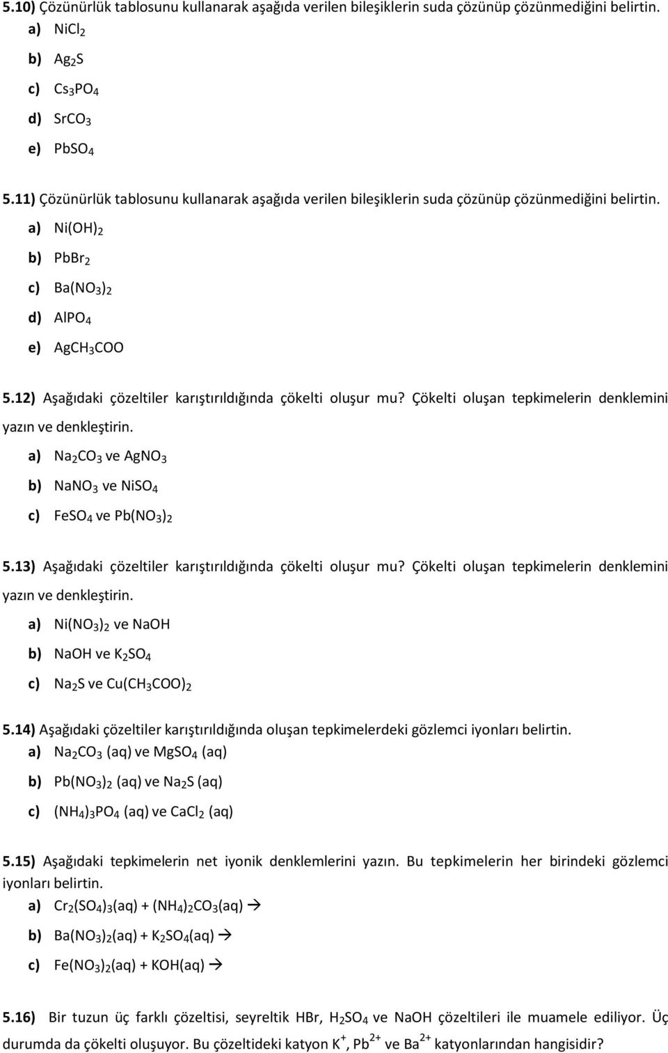 12) Aşağıdaki çözeltiler karıştırıldığında çökelti oluşur mu? Çökelti oluşan tepkimelerin denklemini yazın ve denkleştirin. a) Na 2 CO 3 ve AgNO 3 b) NaNO 3 ve NiSO 4 c) FeSO 4 ve Pb(NO 3 ) 2 5.