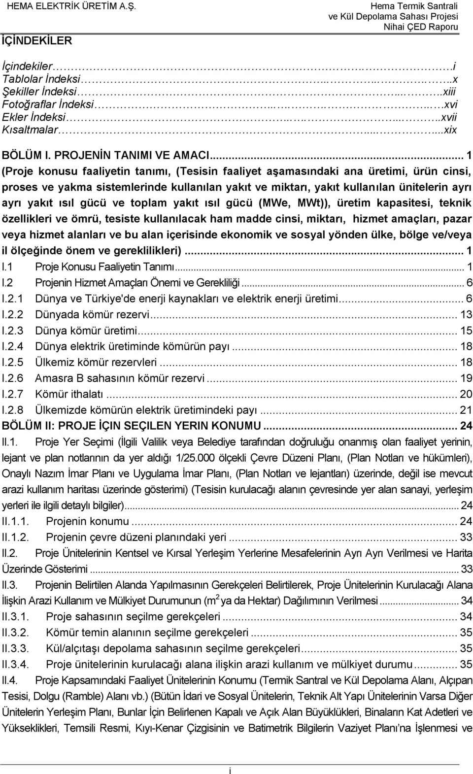 ısıl gücü ve toplam yakıt ısıl gücü (MWe, MWt)), üretim kapasitesi, teknik özellikleri ve ömrü, tesiste kullanılacak ham madde cinsi, miktarı, hizmet amaçları, pazar veya hizmet alanları ve bu alan