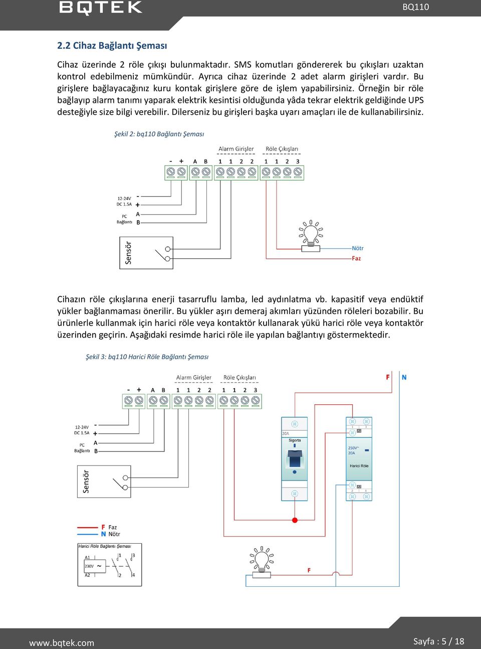 Örneğin bir röle bağlayıp alarm tanımı yaparak elektrik kesintisi olduğunda yâda tekrar elektrik geldiğinde UPS desteğiyle size bilgi verebilir.