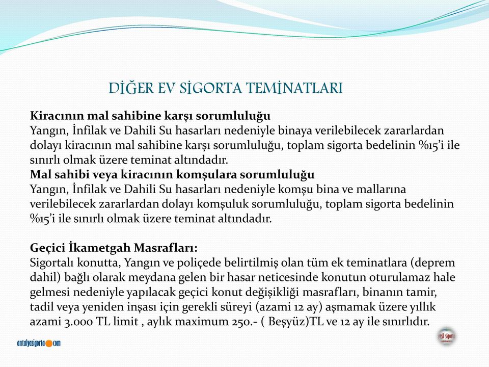 Mal sahibi veya kiracının komşulara sorumluluğu Yangın, İnfilak ve Dahili Su hasarları nedeniyle komşu bina ve mallarına verilebilecek zararlardan dolayı komşuluk  Geçici İkametgah Masrafları: