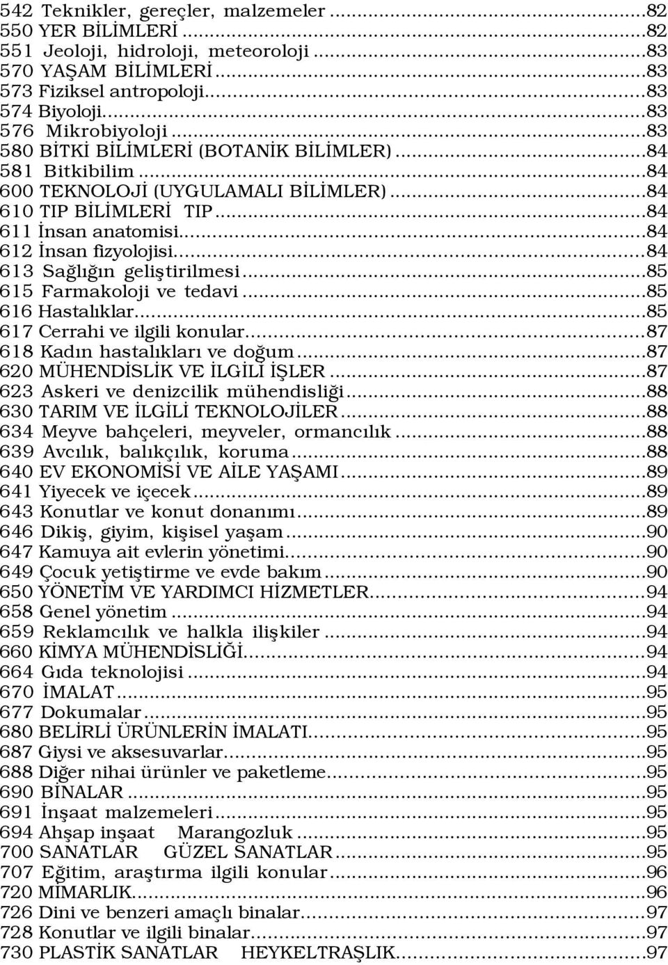 ..84 613 SaÛlÝÛÝn gelißtirilmesi...85 615 Farmakoloji ve tedavi...85 616 HastalÝklar...85 617 Cerrahi ve ilgili konular...87 618 KadÝn hastalýklarý ve doûum...87 620 M HENDÜSLÜK VE ÜLGÜLÜ ÜÞLER.