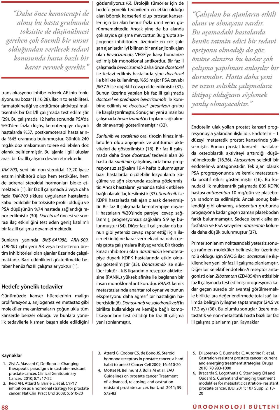 Bu çalışmada 12 hafta sonunda PSA da %50 den fazla düşüş, kemoterapiye duyarlı hastalarda %57, postkemoterapi hastalarında %45 oranında bulunmuştur. Günlük 240 mg.