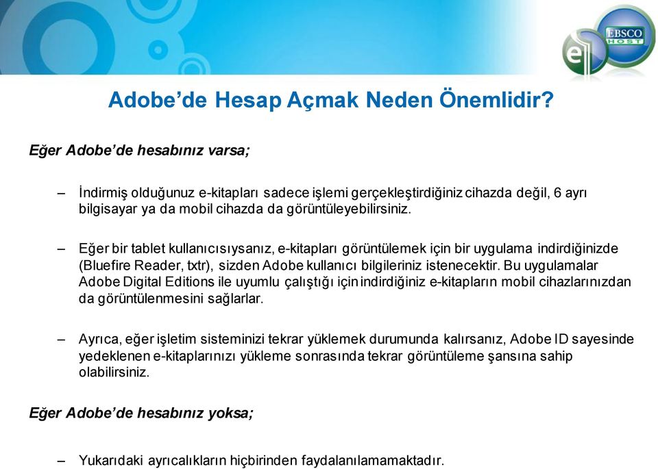 Eğer bir tablet kullanıcısıysanız, e-kitapları görüntülemek için bir uygulama indirdiğinizde (Bluefire Reader, txtr), sizden Adobe kullanıcı bilgileriniz istenecektir.