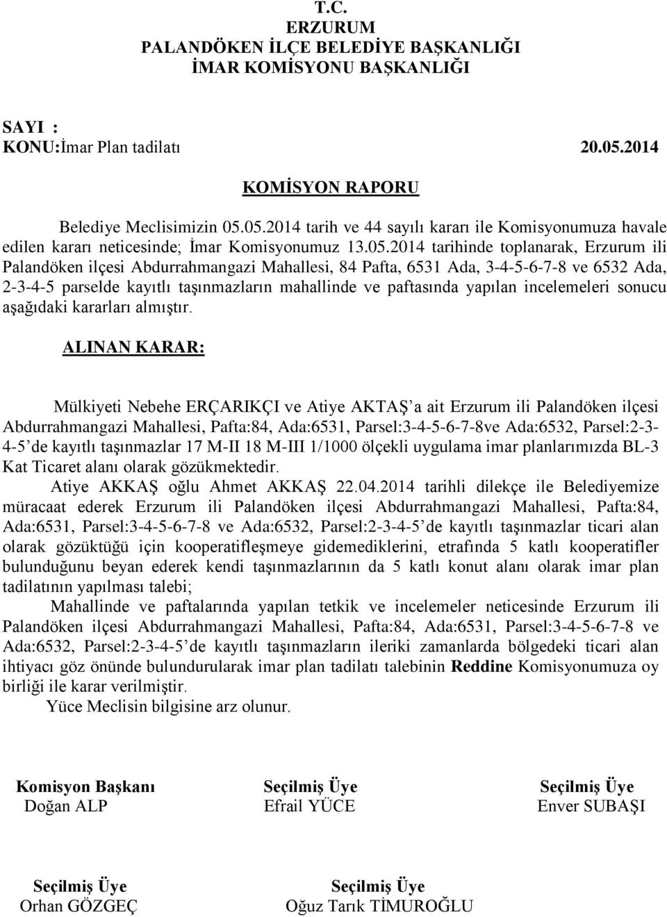 Pafta, 6531 Ada, 3-4-5-6-7-8 ve 6532 Ada, 2-3-4-5 parselde kayıtlı taşınmazların mahallinde ve paftasında yapılan incelemeleri sonucu aşağıdaki kararları almıştır.