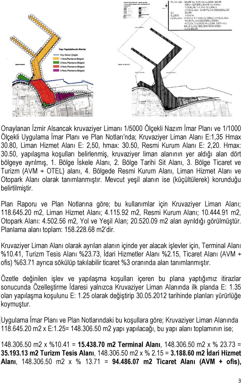 Bölge İskele Alanı, 2. Bölge Tarihi Sit Alanı, 3. Bölge Ticaret ve Turizm (AVM + OTEL) alanı, 4. Bölgede Resmi Kurum Alanı, Liman Hizmet Alanı ve Otopark Alanı olarak tanımlanmıştır.