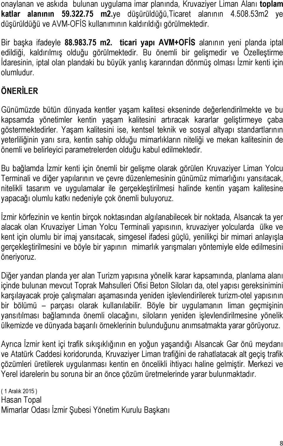 Bu önemli bir gelişmedir ve Özelleştirme İdaresinin, iptal olan plandaki bu büyük yanlış kararından dönmüş olması İzmir kenti için olumludur.