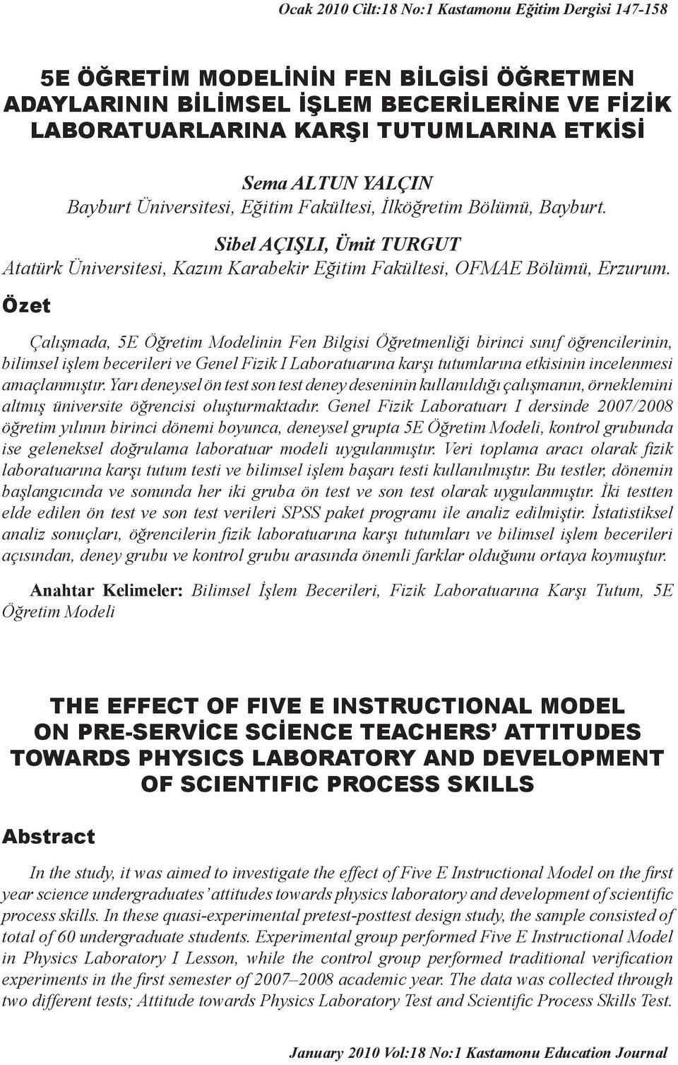 Özet Çalışmada, 5E Öğretim Modelinin Fen Bilgisi Öğretmenliği birinci sınıf öğrencilerinin, bilimsel işlem becerileri ve Genel Fizik I Laboratuarına karşı tutumlarına etkisinin incelenmesi