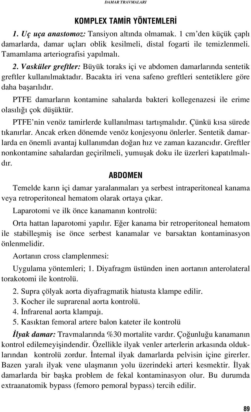 Bacakta iri vena safeno greftleri sentetiklere göre daha baflar l d r. PTFE damarlar n kontamine sahalarda bakteri kollegenazesi ile erime olas l çok düflüktür.