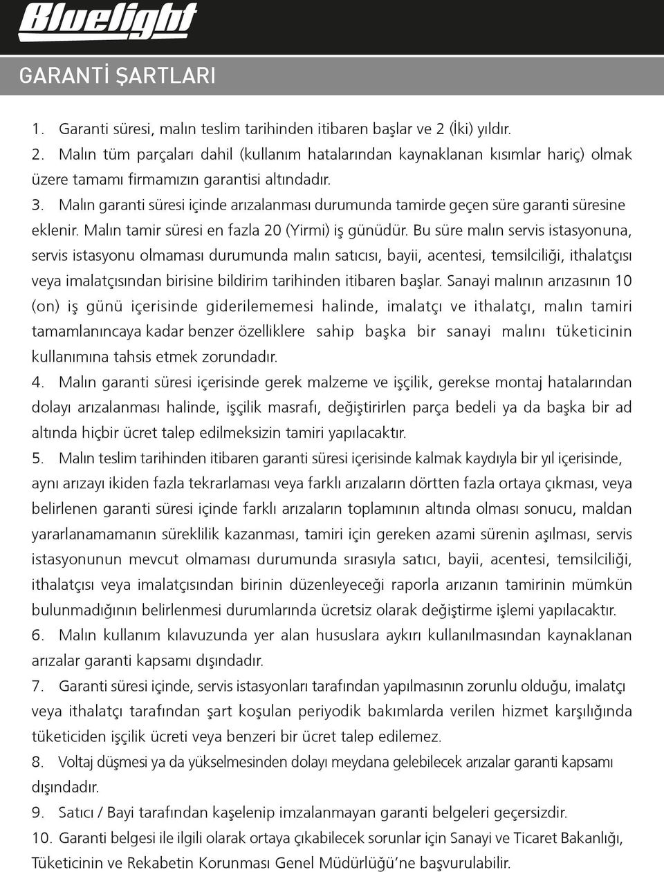 Malın garanti süresi içinde arızalanması durumunda tamirde geçen süre garanti süresine eklenir. Malın tamir süresi en fazla 20 (Yirmi) iº günüdür.