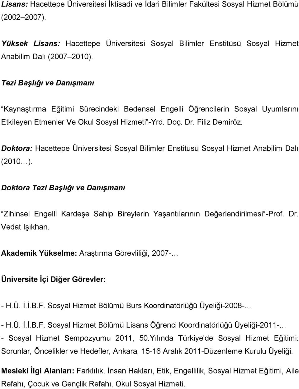 Tezi Başlığı ve Danışmanı Kaynaştırma Eğitimi Sürecindeki Bedensel Engelli Öğrencilerin Sosyal Uyumlarını Etkileyen Etmenler Ve Okul Sosyal Hizmeti -Yrd. Doç. Dr. Filiz Demiröz.