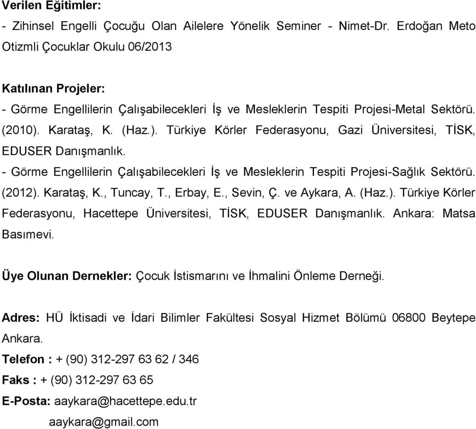 Karataş, K. (Haz.). Türkiye Körler Federasyonu, Gazi Üniversitesi, TİSK, EDUSER Danışmanlık. - Görme Engellilerin Çalışabilecekleri İş ve Mesleklerin Tespiti Projesi-Sağlık Sektörü. (2012).