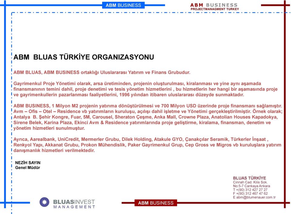 her hangi bir aşamasında proje ve gayrimenkullerin pazarlanması faaliyetlerini, 1996 yılından itibaren uluslararası düzeyde sunmaktadır.