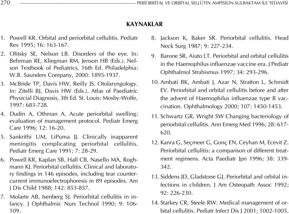 Otolaryngology. In: Zitelli BJ, Davis HW (Eds.). Atlas of Paediatric Physicial Diagnosis, 3th Ed. St. Louis: Mosby-Wolfe, 1997: 683-728. 4. Dudin A, Othman A.