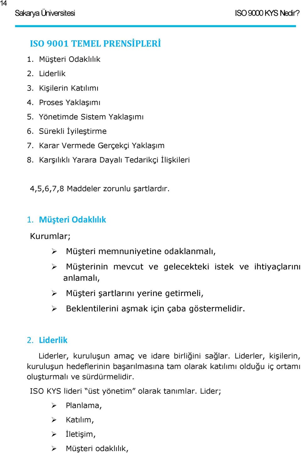 Müşteri Odaklılık Kurumlar; Müşteri memnuniyetine odaklanmalı, Müşterinin mevcut ve gelecekteki istek ve ihtiyaçlarını anlamalı, Müşteri şartlarını yerine getirmeli, Beklentilerini aşmak için çaba