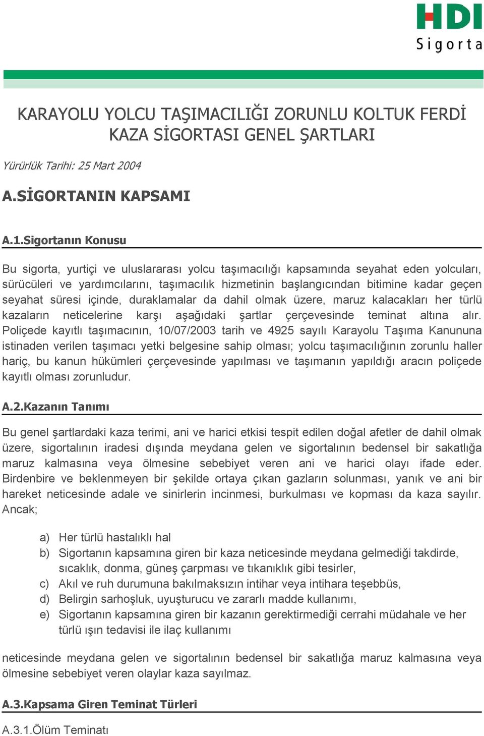 seyahat süresi içinde, duraklamalar da dahil olmak üzere, maruz kalacakları her türlü kazaların neticelerine karşı aşağıdaki şartlar çerçevesinde teminat altına alır.