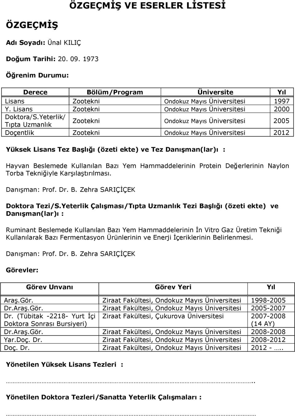 Yeterlik/ Tıpta Uzmanlık Zootekni Ondokuz Mayıs Üniversitesi 2005 Doçentlik Zootekni Ondokuz Mayıs Üniversitesi 2012 Yüksek Lisans Tez Başlığı (özeti ekte) ve Tez Danışman(lar)ı : Hayvan Beslemede