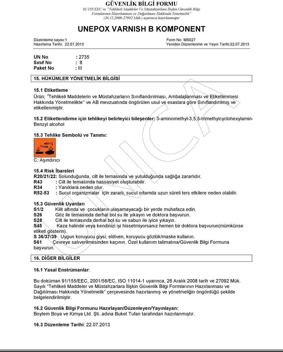 ve etiketlenmiştir. 15.2 Etiketlendirme için tehlikeyi belirleyici bileşenler: 3-aminomethyl-3,5,5-trimethylcyclohexylamine, Benzyl alcohol 15.3 Tehlike Sembolü ve Tanımı: C: Aşındırıcı 15.