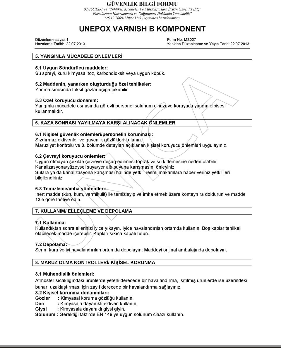 1 Kişisel güvenlik önlemleri/personelin korunması: Sızdırmaz eldivenler ve güvenlik gözlükleri kulanın. Maruziyet kontrolü ve 8. bölümde detayları açıklanan kişisel koruyucu önlemleri uygulayınız. 6.