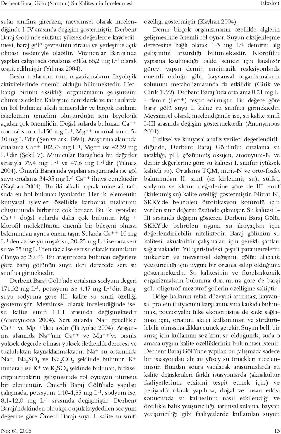 Mumcular Barajý'nda yapýlan çalýþmada ortalama sülfat 66,2 mg L -1 olarak tespit edilmiþtir (Yýlmaz 2004). Besin tuzlarýnýn tüm organizmalarýn fizyolojik aktivitelerinde önemli olduðu bilinmektedir.