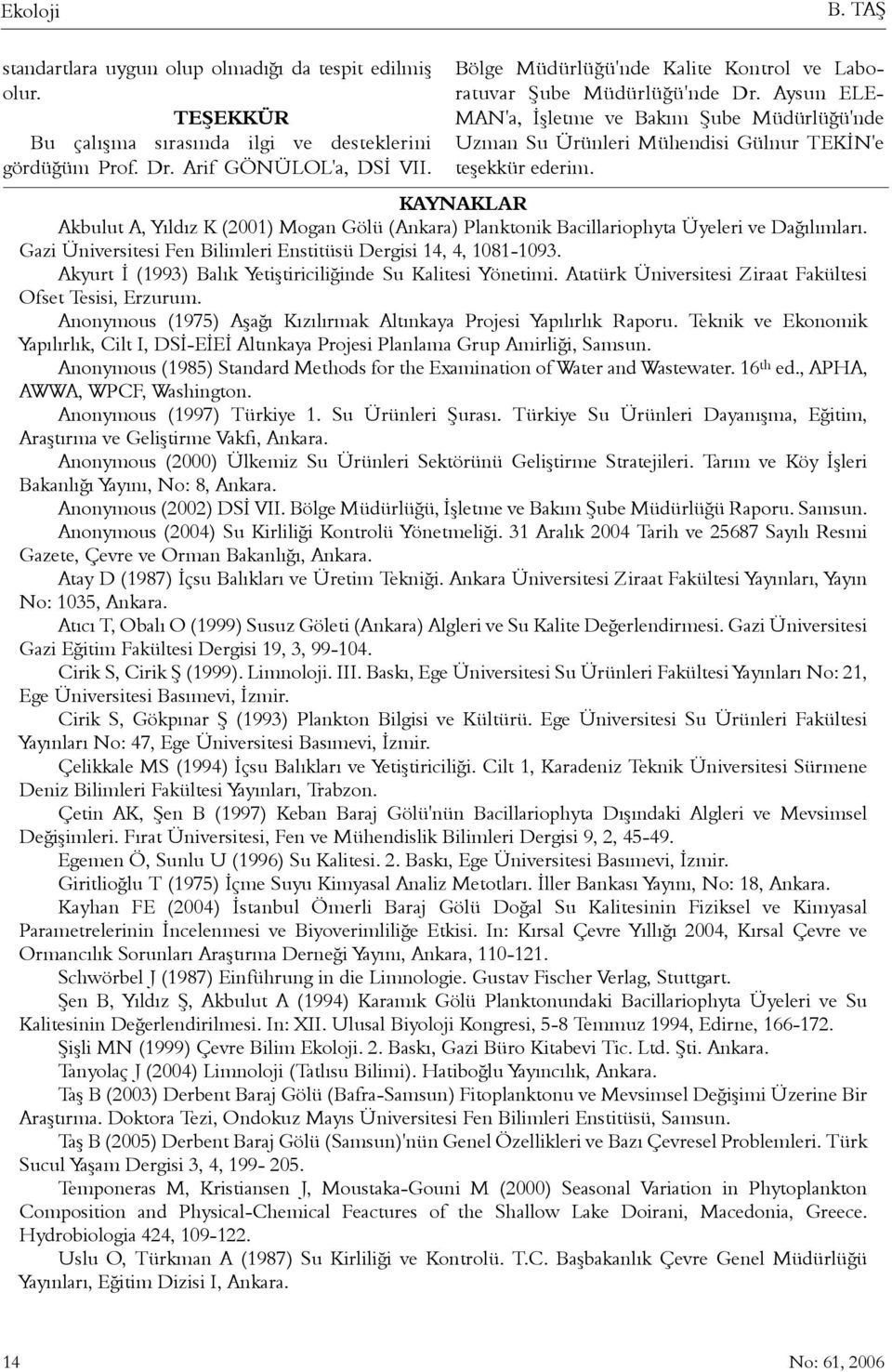 KAYNAKLAR Akbulut A, Yýldýz K (2001) Mogan Gölü (Ankara) Planktonik Bacillariophyta Üyeleri ve Daðýlýmlarý. Gazi Üniversitesi Fen Bilimleri Enstitüsü Dergisi 14, 4, 1081-1093.