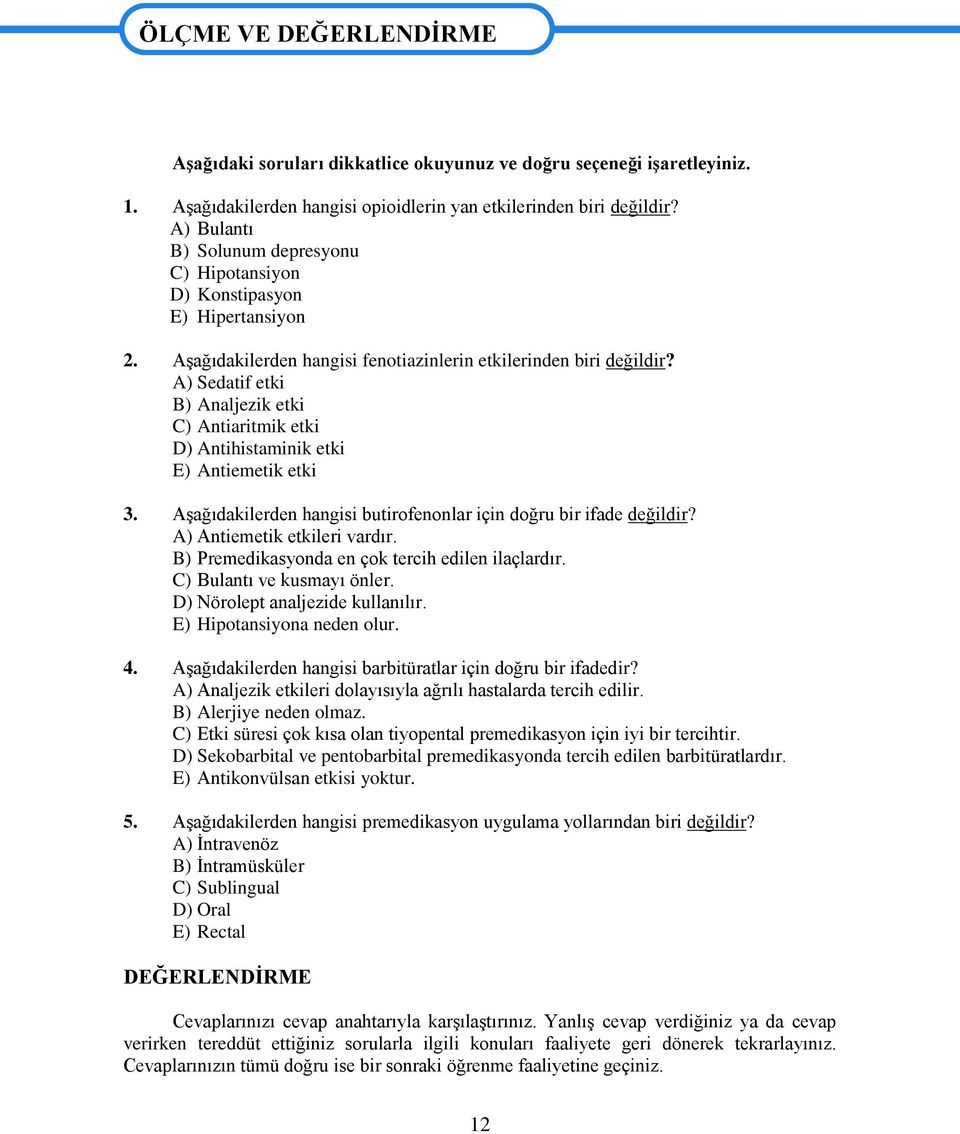 A) Sedatif etki B) Analjezik etki C) Antiaritmik etki D) Antihistaminik etki E) Antiemetik etki 3. AĢağıdakilerden hangisi butirofenonlar için doğru bir ifade değildir? A) Antiemetik etkileri vardır.