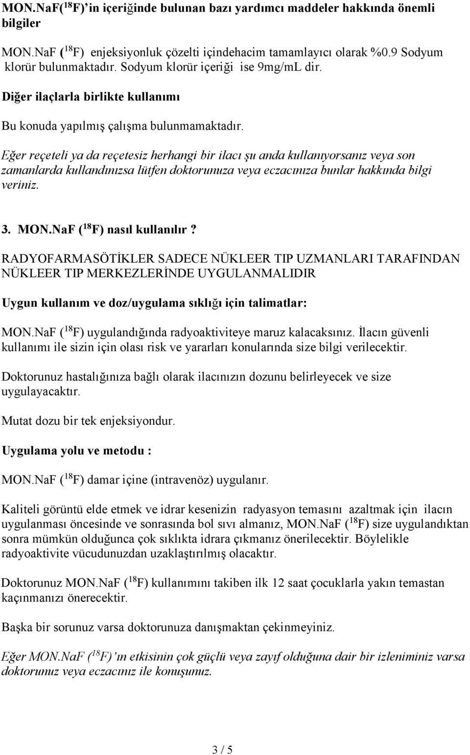 Eğer reçeteli ya da reçetesiz herhangi bir ilacı şu anda kullanıyorsanız veya son zamanlarda kullandınızsa lütfen doktorunuza veya eczacınıza bunlar hakkında bilgi veriniz. 3. MON.