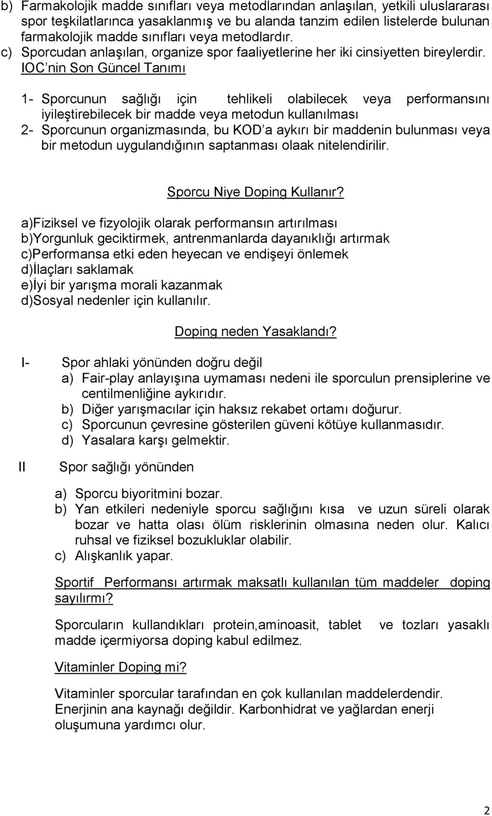 IOC nin Son Güncel Tanımı 1- Sporcunun sağlığı için tehlikeli olabilecek veya performansını iyileştirebilecek bir madde veya metodun kullanılması 2- Sporcunun organizmasında, bu KOD a aykırı bir