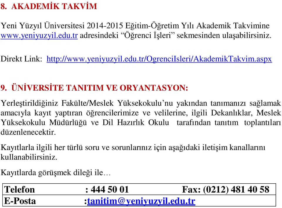 ÜNİVERSİTE TANITIM VE ORYANTASYON: Yerleştirildiğiniz Fakülte/Meslek Yüksekokulu nu yakından tanımanızı sağlamak amacıyla kayıt yaptıran öğrencilerimize ve velilerine, ilgili Dekanlıklar,