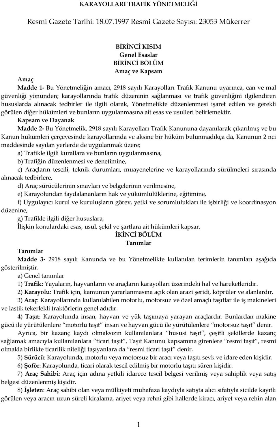 güvenliği yönünden; karayollarında trafik düzeninin sağlanması ve trafik güvenliğini ilgilendiren hususlarda alınacak tedbirler ile ilgili olarak, Yönetmelikte düzenlenmesi işaret edilen ve gerekli