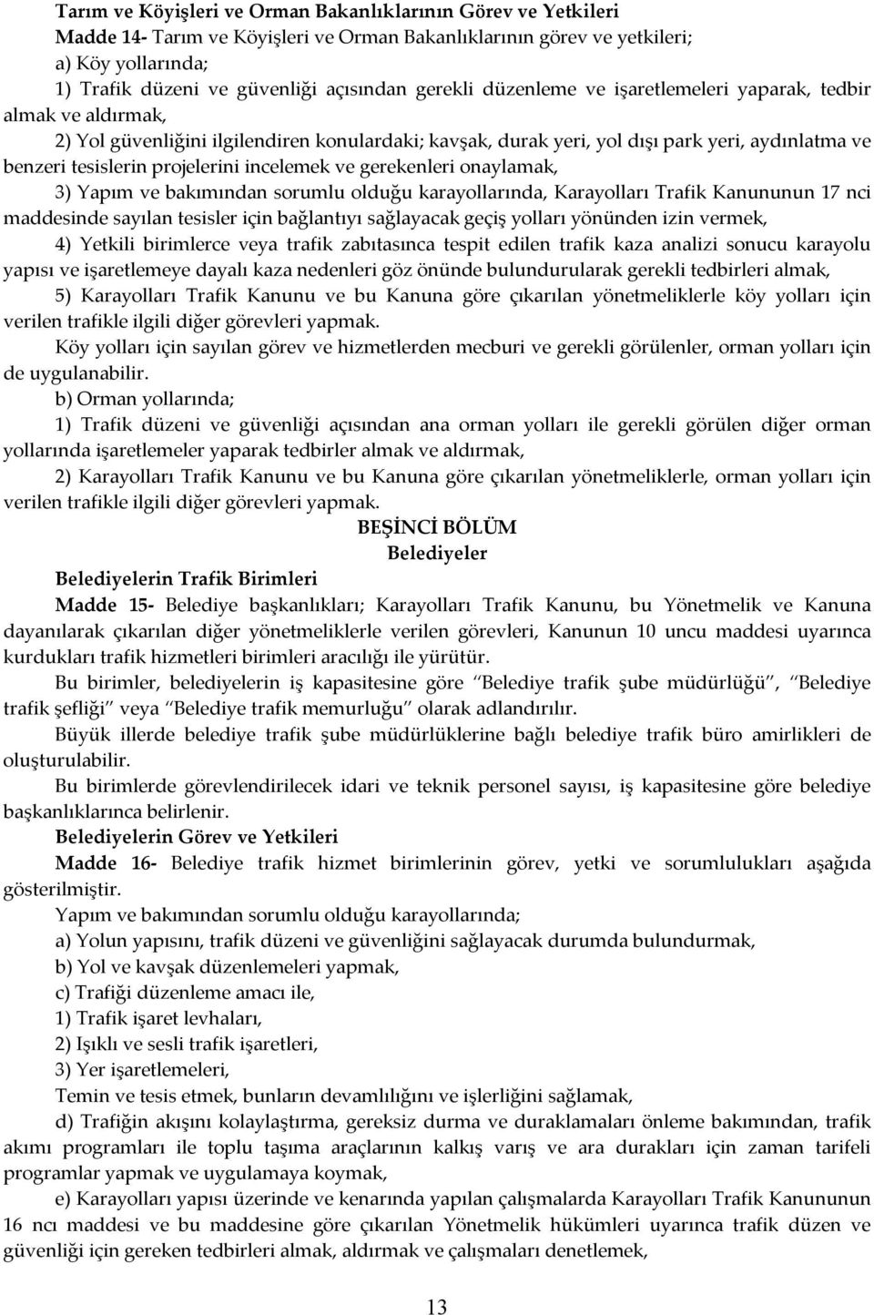 projelerini incelemek ve gerekenleri onaylamak, 3) Yapım ve bakımından sorumlu olduğu karayollarında, Karayolları Trafik Kanununun 17 nci maddesinde sayılan tesisler için bağlantıyı sağlayacak geçiş