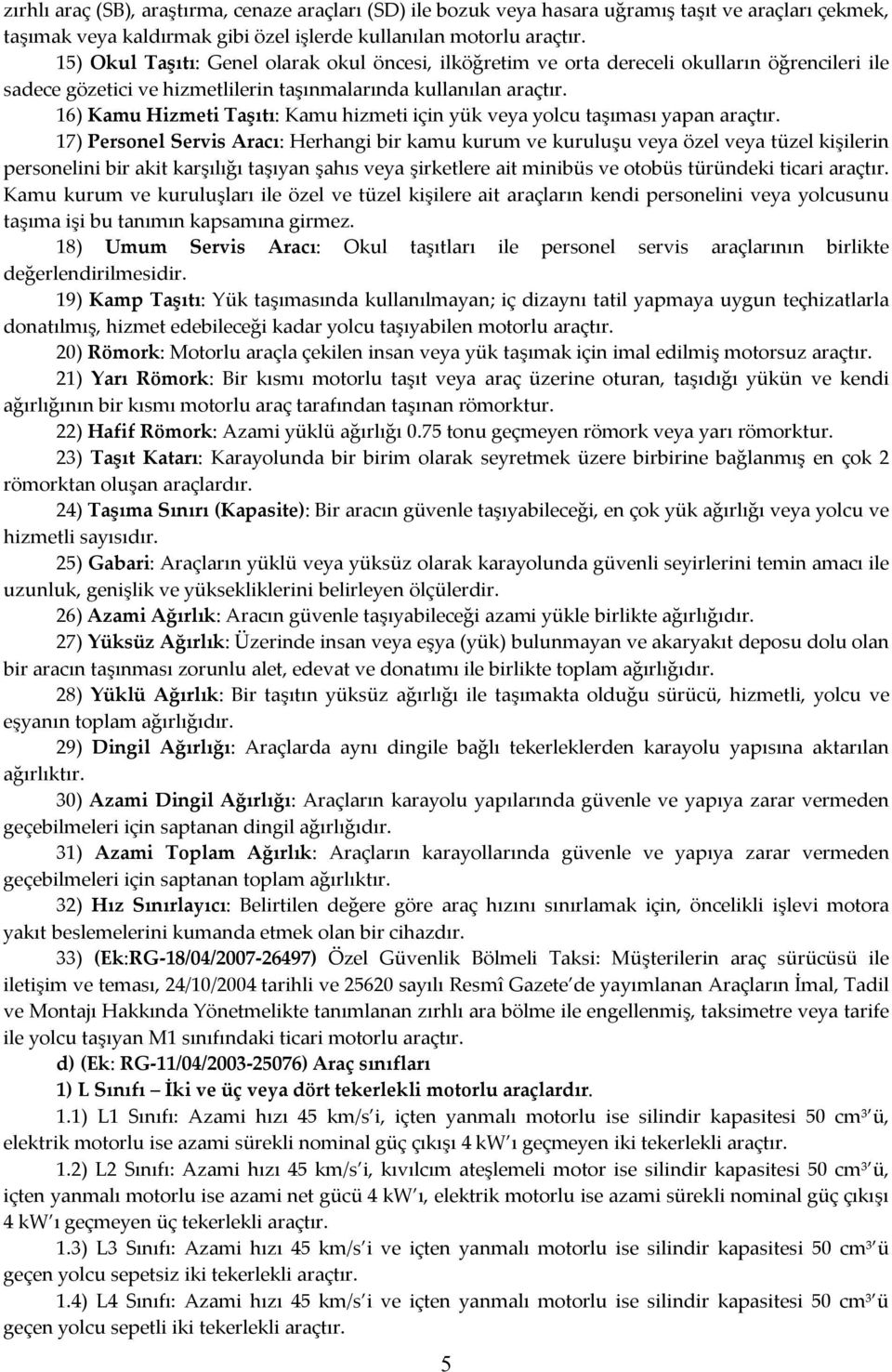 16) Kamu Hizmeti Taşıtı: Kamu hizmeti için yük veya yolcu taşıması yapan araçtır.