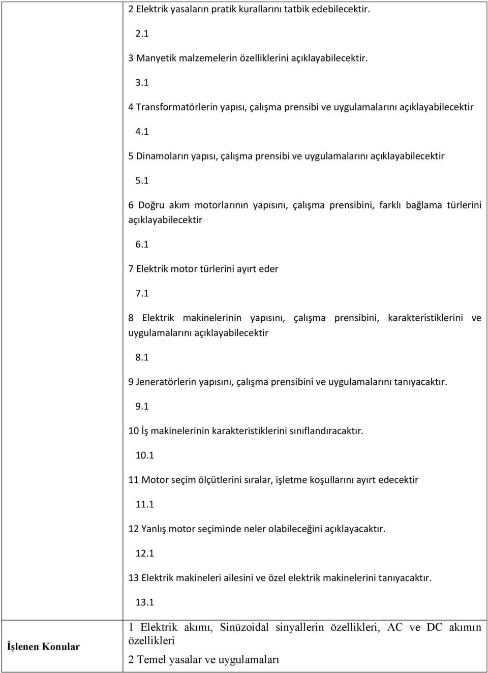 7 Elektrik motor türlerini ayırt eder 7. 8 Elektrik makinelerinin yapısını, çalışma prensibini, karakteristiklerini ve uygulamalarını açıklayabilecektir 8.