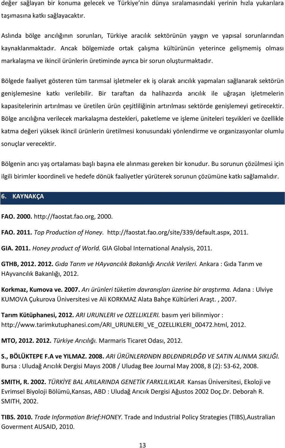 Ancak bölgemizde ortak çalışma kültürünün yeterince gelişmemiş olması markalaşma ve ikincil ürünlerin üretiminde ayrıca bir sorun oluşturmaktadır.