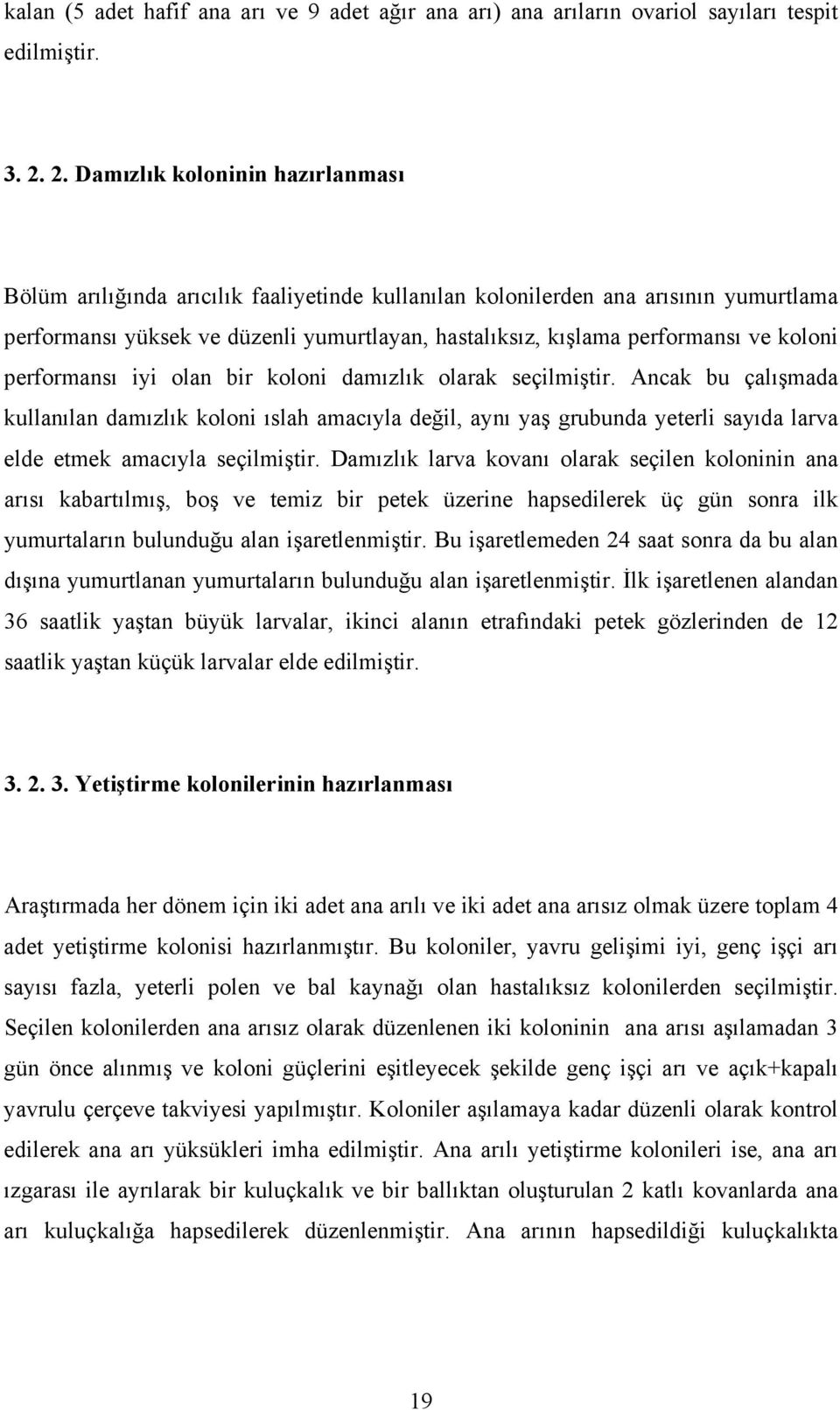 ve koloni performansı iyi olan bir koloni damızlık olarak seçilmiştir.