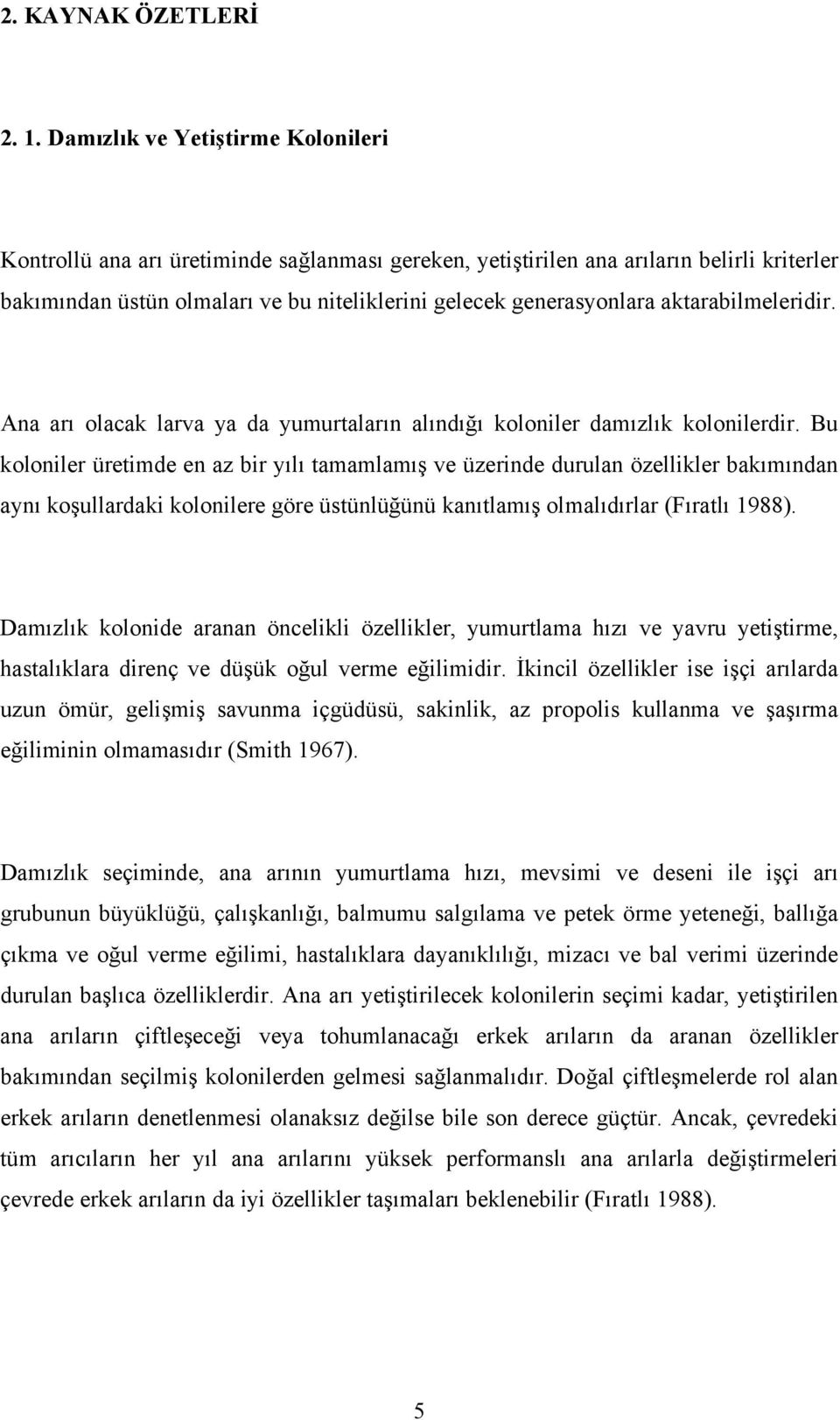 aktarabilmeleridir. Ana arı olacak larva ya da yumurtaların alındığı koloniler damızlık kolonilerdir.