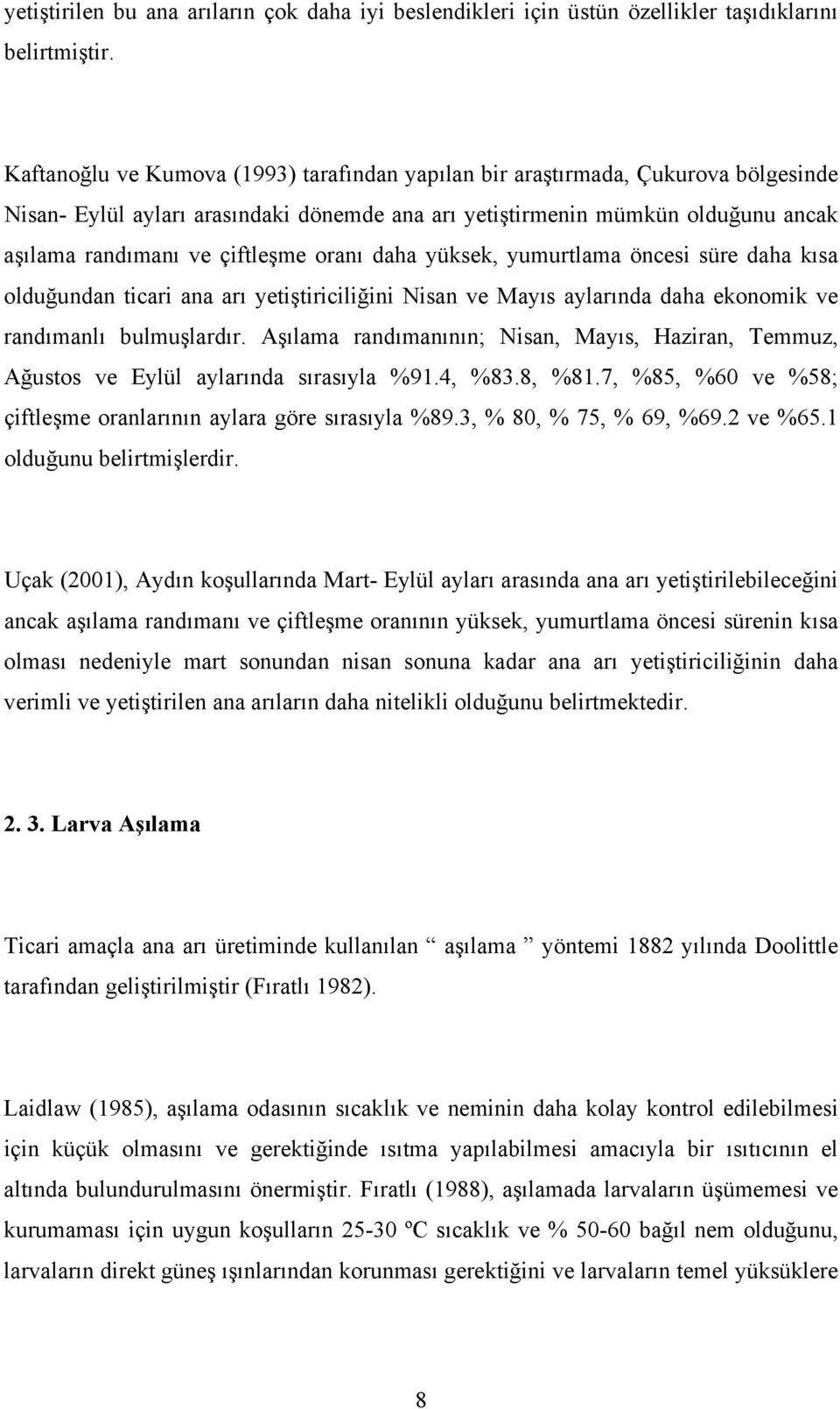 oranı daha yüksek, yumurtlama öncesi süre daha kısa olduğundan ticari ana arı yetiştiriciliğini Nisan ve Mayıs aylarında daha ekonomik ve randımanlı bulmuşlardır.