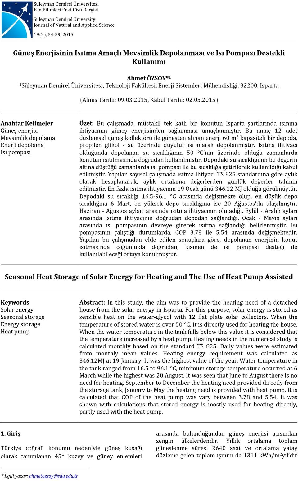 5.215) Anahtar Kelimeler Güneş enerjisi Mevsimlik depolama Enerji depolama Isı pompası Özet: Bu çalışmada, müstakil tek katlı bir konutun Isparta şartlarında ısınma ihtiyacının güneş enerjisinden