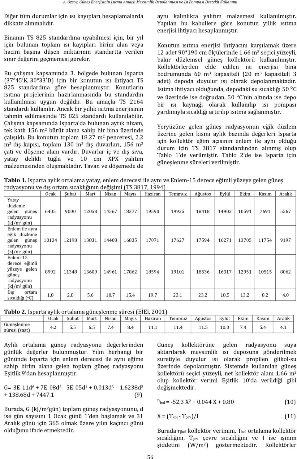 Bu çalışma kapsamında 3. bölgede bulunan Isparta (37 45 K, 3 33 D) için bir konutun ısı ihtiyacı TS 825 standardına göre hesaplanmıştır.