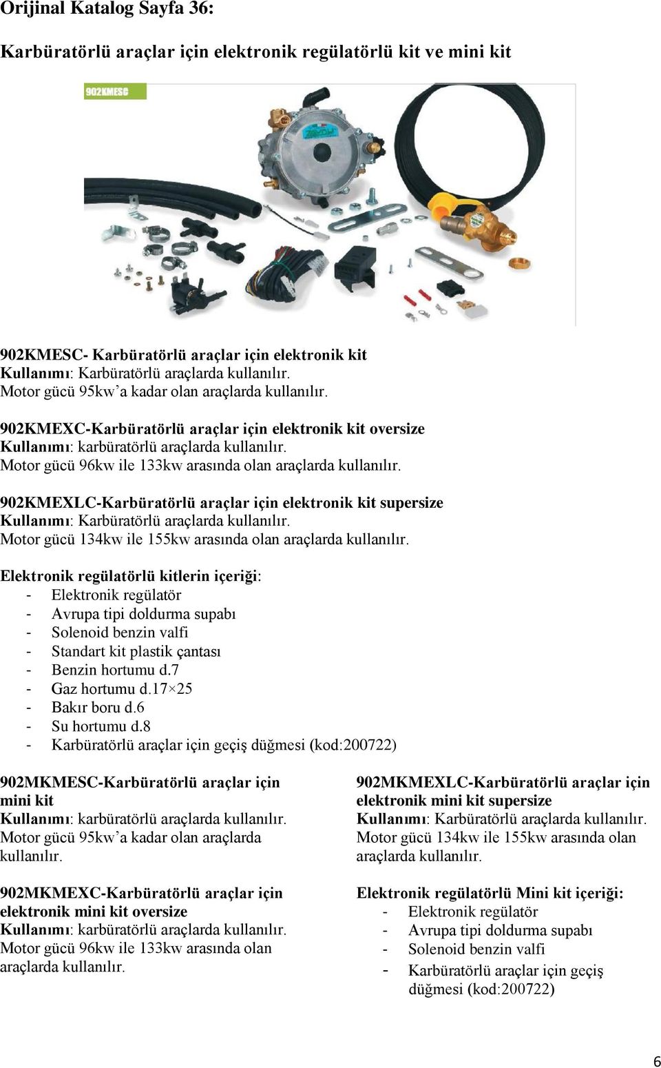 Motor gücü 96kw ile 133kw arasında olan araçlarda kullanılır. 902KMEXLC-Karbüratörlü araçlar için elektronik kit supersize Kullanımı: Karbüratörlü araçlarda kullanılır.