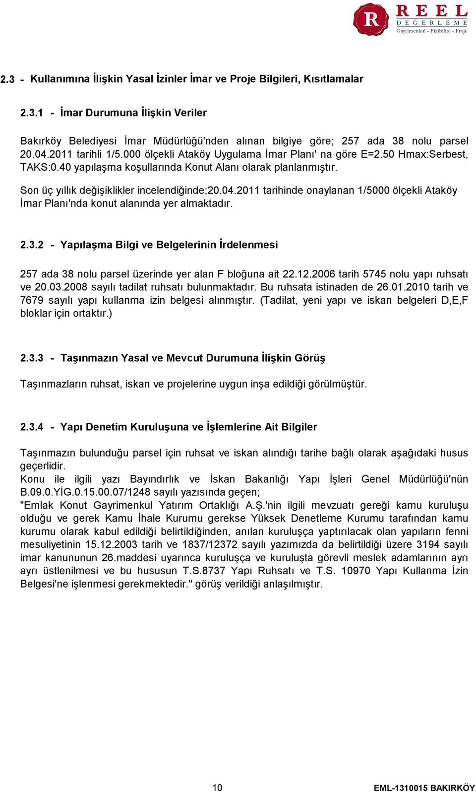 04.2011 tarihinde onaylanan 1/5000 ölçekli Ataköy İmar Planı'nda konut alanında yer almaktadır. 2.3.