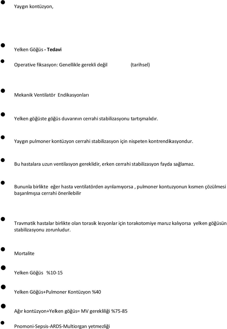 Bununla birlikte eğer hasta ventilatörden ayrılamıyorsa, pulmoner kontuzyonun kısmen çözülmesi başarılmışsa cerrahi önerilebilir Travmatik hastalar birlikte olan torasik lezyonlar için