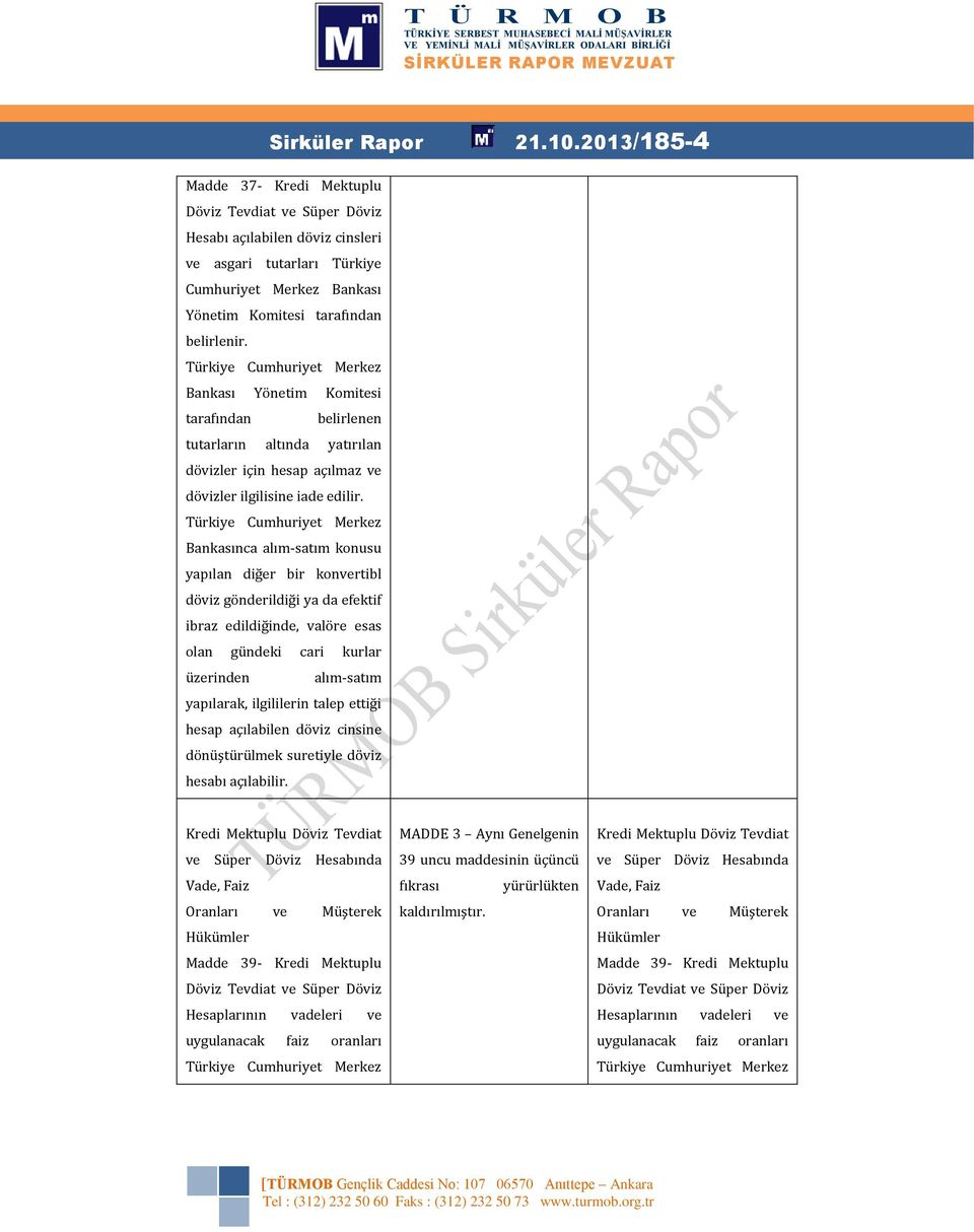 Bankasınca alım-satım konusu yapılan diğer bir konvertibl döviz gönderildiği ya da efektif ibraz edildiğinde, valöre esas olan gündeki cari kurlar üzerinden alım-satım yapılarak, ilgililerin talep