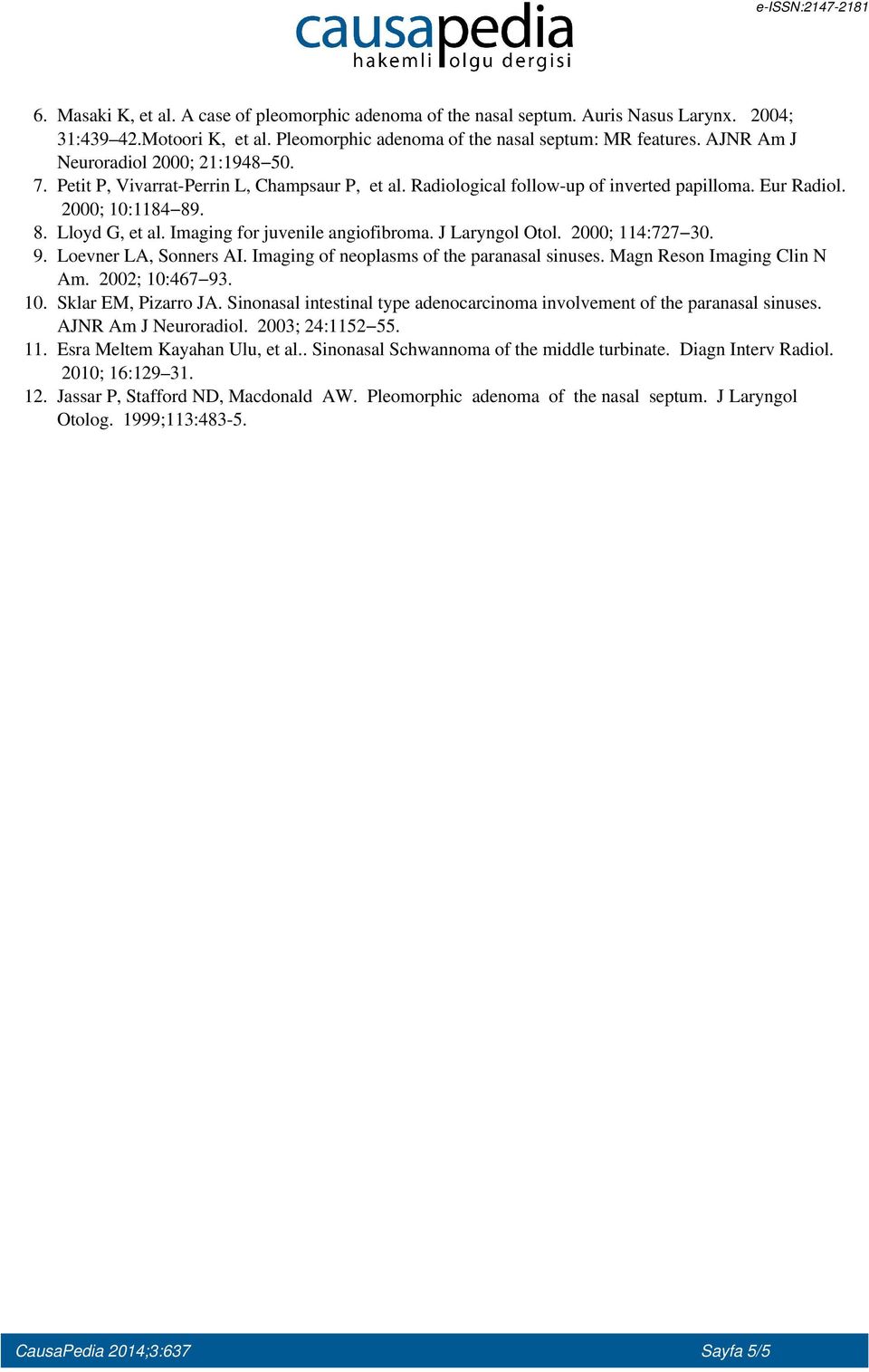 Imaging for juvenile angiofibroma. J Laryngol Otol. 2000; 114:727 30. 9. Loevner LA, Sonners AI. Imaging of neoplasms of the paranasal sinuses. Magn Reson Imaging Clin N Am. 2002; 10: