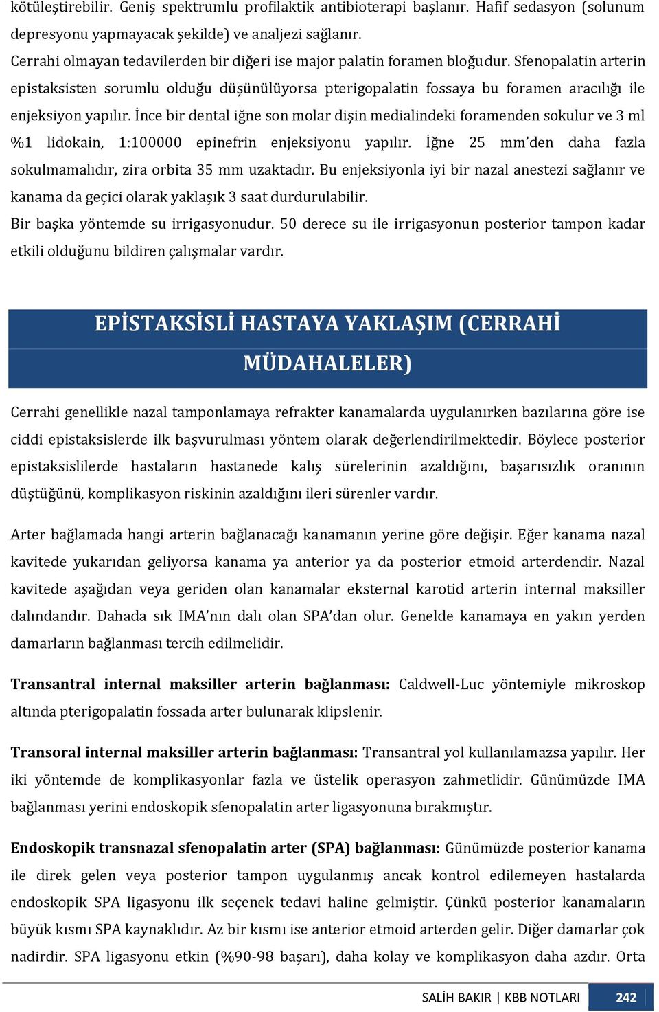 Sfenopalatin arterin epistaksisten sorumlu olduğu düşünülüyorsa pterigopalatin fossaya bu foramen aracılığı ile enjeksiyon yapılır.