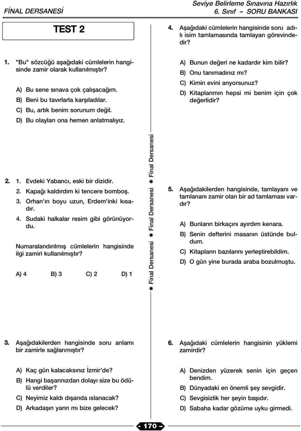 B) Onu tan mad n z m? C) Kimin evini ar yorsunuz? D) Kitaplar m n hepsi mi benim için çok de erlidir? 2. 1. Evdeki Yabanc, eski bir dizidir. 2. Kapa kald rd m ki tencere bombofl. 3.