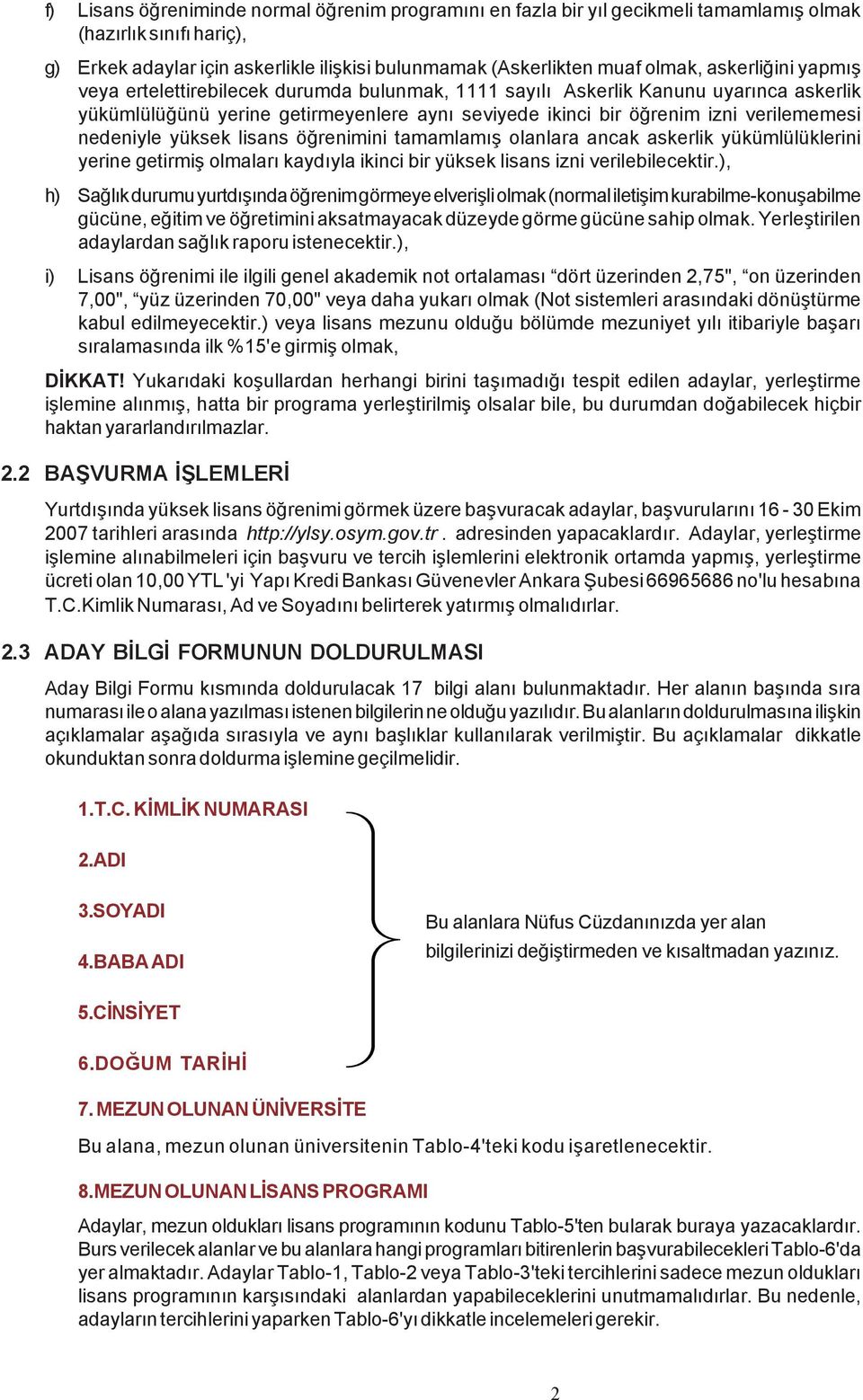 nedeniyle yüksek lisans öðrenimini tamamlamýþ olanlara ancak askerlik yükümlülüklerini yerine getirmiþ olmalarý kaydýyla ikinci bir yüksek lisans izni verilebilecektir.