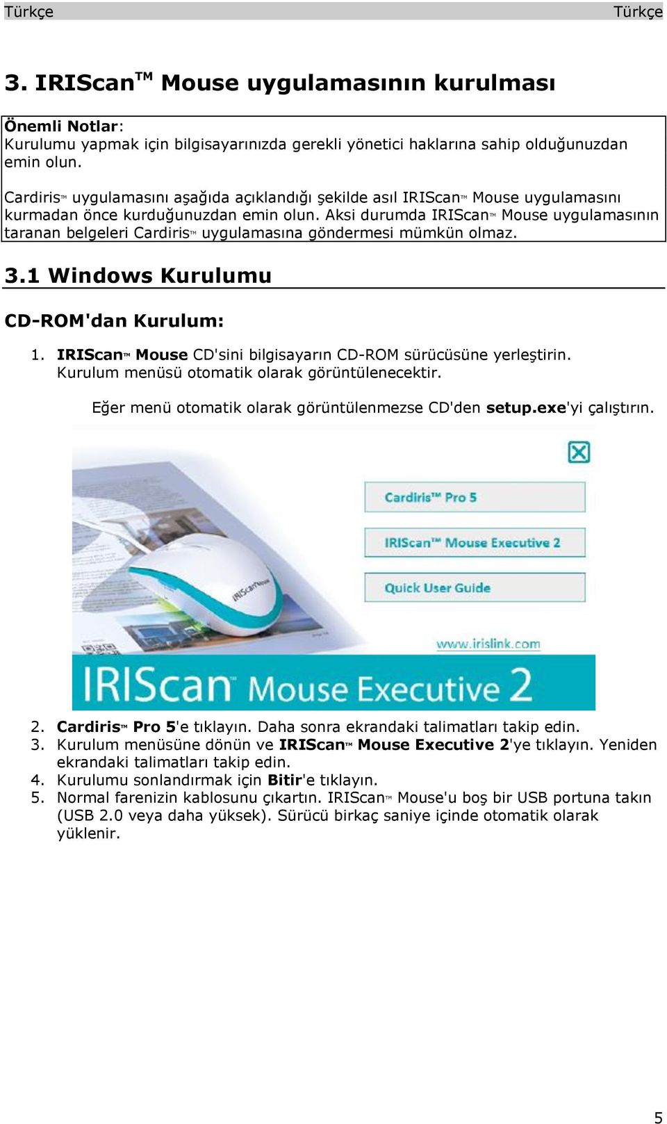 Aksi durumda IRIScan TM Mouse uygulamasının taranan belgeleri Cardiris TM uygulamasına göndermesi mümkün olmaz. 3.1 Windows Kurulumu CD-ROM'dan Kurulum: 1.