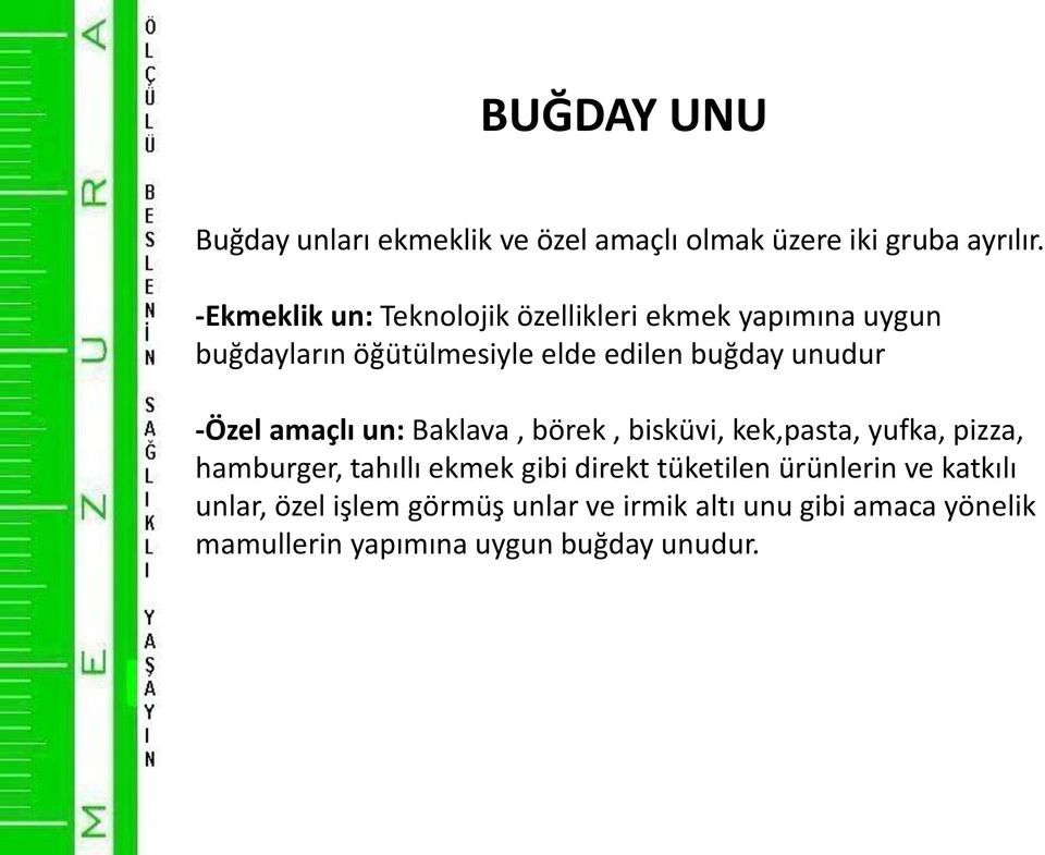 unudur -Özel amaçlı un: Baklava, börek, bisküvi, kek,pasta, yufka, pizza, hamburger, tahıllı ekmek gibi