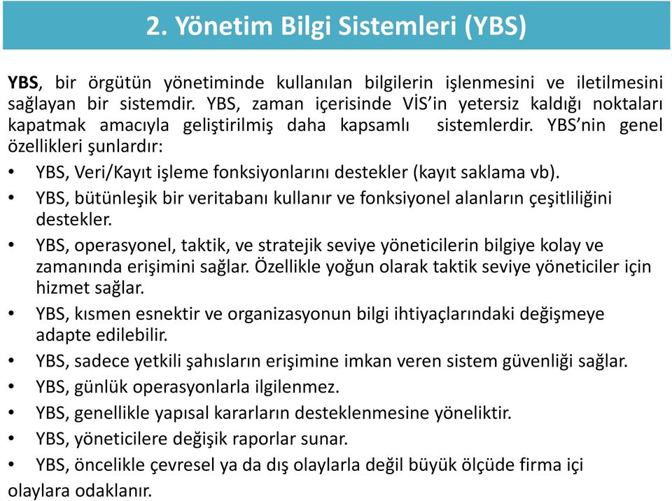 YBS nin genel özellikleri şunlardır: YBS, Veri/Kayıt işleme fonksiyonlarını destekler (kayıt saklama vb). YBS, bütünleşik bir veritabanıkullanır ve fonksiyonel alanların çeşitliliğini destekler.